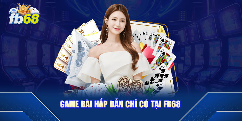 Game bài hấp dẫn chỉ có tại fb68